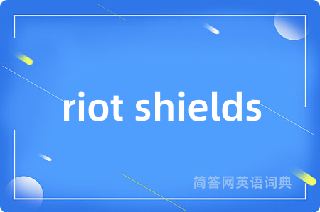 riot shields是什么意思,riot shields的中文翻译 riot shields