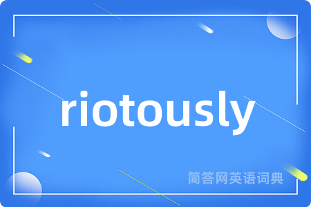 riotously