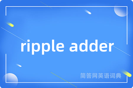 ripple adder是什么意思,ripple adder的中文翻译 ripple adder