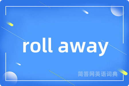 roll away是什么意思,roll away的中文翻译 roll away