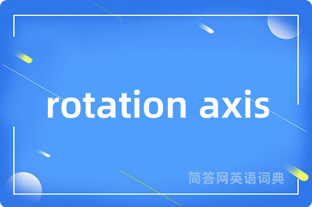 rotation axis是什么意思,rotation axis的中文翻译 rotation axis