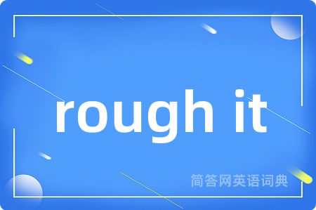 rough it是什么意思,rough it的中文翻译 rough it