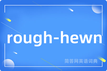 rough-hewn