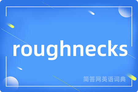 roughnecks是什么意思,roughnecks的中文翻译 roughnecks