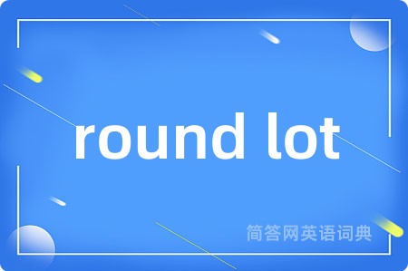 round lot是什么意思,round lot的中文翻译 round lot