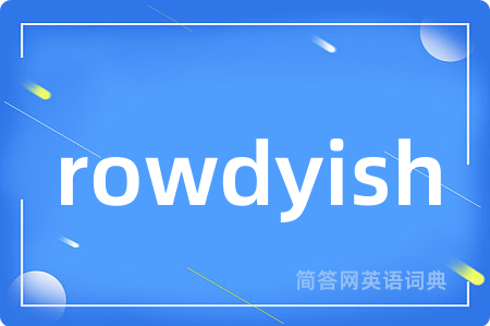rowdyish是什么意思,rowdyish的中文翻译 rowdyish