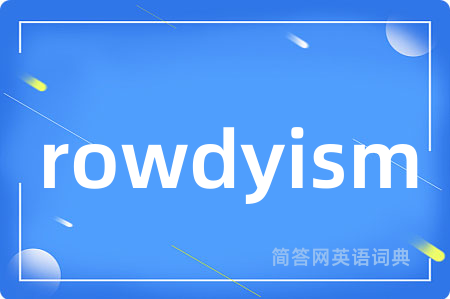 rowdyism是什么意思,rowdyism的中文翻译 rowdyism