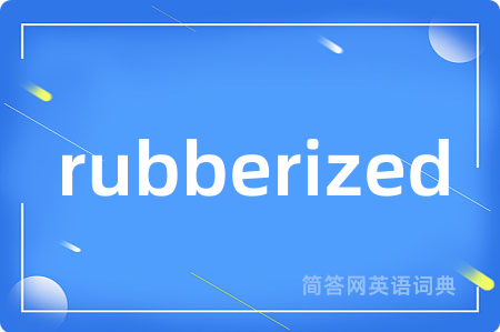 rubberized是什么意思,rubberized的中文翻译 rubberized