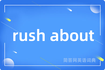 rush about