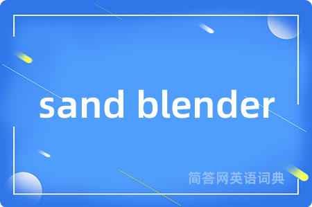 sand blender是什么意思,sand blender的中文翻译 sand blender