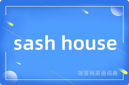 sash house是什么意思,sash house的中文翻译 sash house