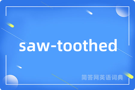 saw-toothed