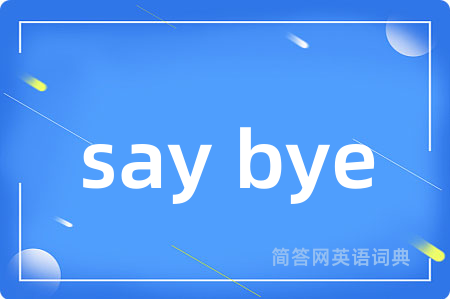 say bye