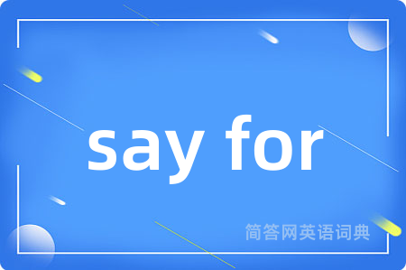 say for是什么意思,say for的中文翻译 say for