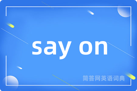 say on是什么意思,say on的中文翻译 say on