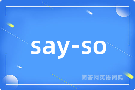 say-so是什么意思,say-so的中文翻译 say-so