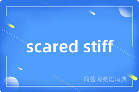 scared stiff