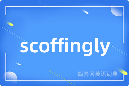scoffingly