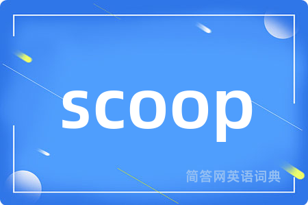 scoop是什么意思,scoop的中文翻译 scoop