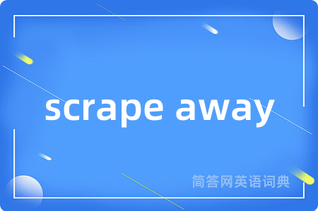 scrape away是什么意思,scrape away的中文翻译 scrape away