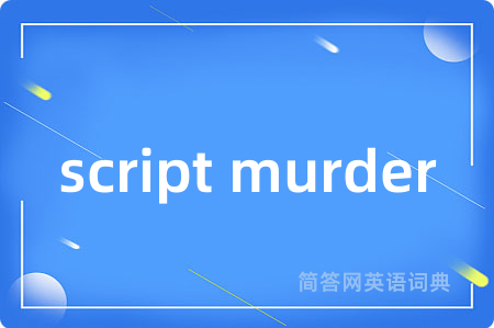 script murder是什么意思,script murder的中文翻译 script murder