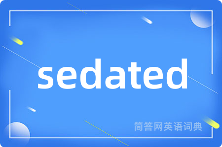 sedated是什么意思,sedated的中文翻译 sedated