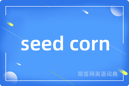 seed corn是什么意思,seed corn的中文翻译 seed corn