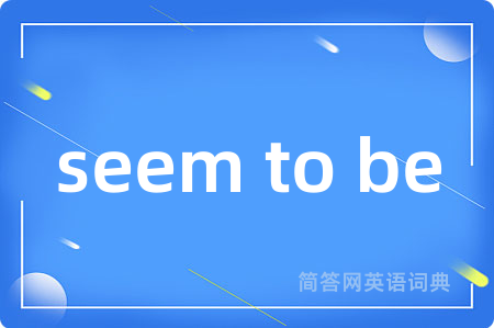 seem to be是什么意思,seem to be的中文翻译 seem to be