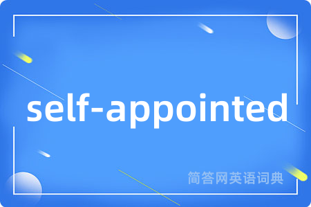 self-appointed是什么意思,self-appointed的中文翻译 self-appointed