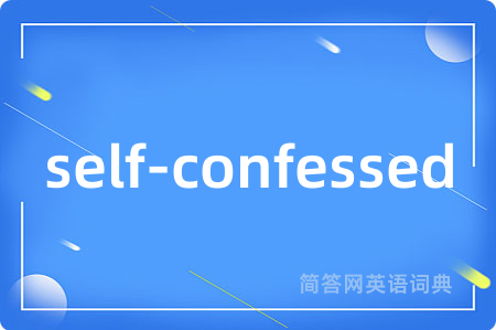 self-confessed是什么意思,self-confessed的中文翻译 self-confessed