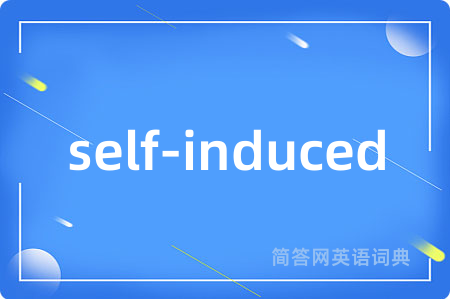 self-induced是什么意思,self-induced的中文翻译 self-induced