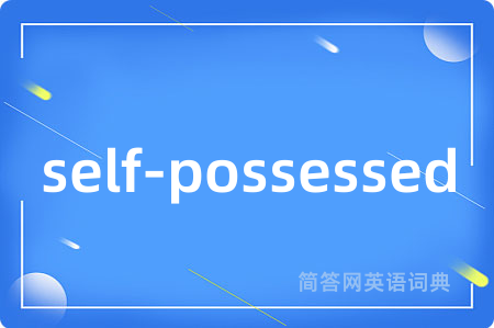 self-possessed是什么意思,self-possessed的中文翻译 self-possessed