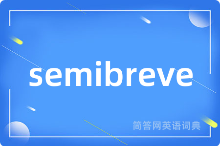 semibreve是什么意思,semibreve的中文翻译 semibreve