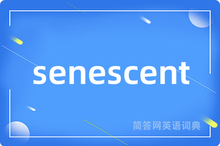 senescent是什么意思,senescent的中文翻译 senescent
