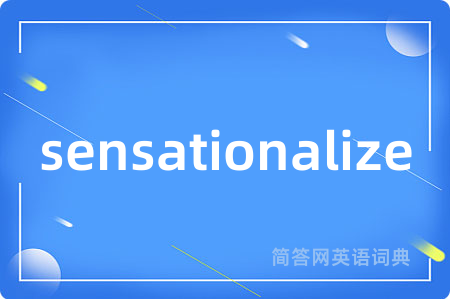 sensationalize