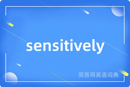 sensitively