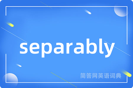 separably是什么意思,separably的中文翻译 separably