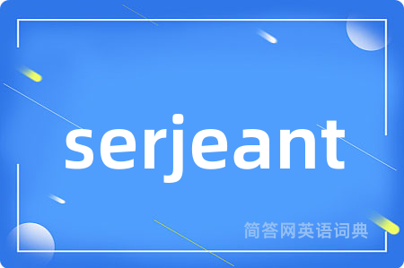 serjeant是什么意思,serjeant的中文翻译 serjeant