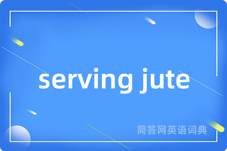 serving jute是什么意思,serving jute的中文翻译 serving jute