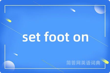 set foot on是什么意思,set foot on的中文翻译 set foot on