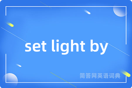 set light by是什么意思,set light by的中文翻译 set light by
