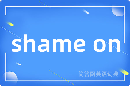 shame on是什么意思,shame on的中文翻译 shame on