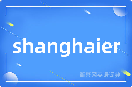shanghaier是什么意思,shanghaier的中文翻译 shanghaier