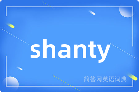 shanty是什么意思,shanty的中文翻译 shanty