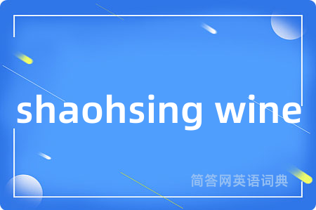 shaohsing wine是什么意思,shaohsing wine的中文翻译 shaohsing wine