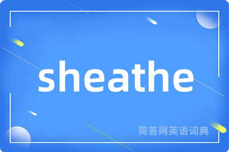 sheathe是什么意思,sheathe的中文翻译 sheathe