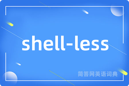 shell-less是什么意思,shell-less的中文翻译 shell-less