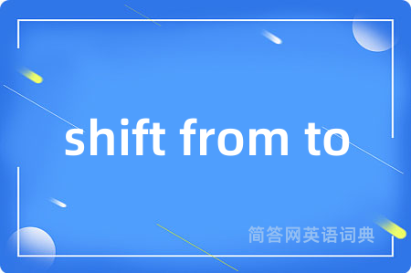 shift from to