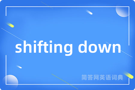 shifting down