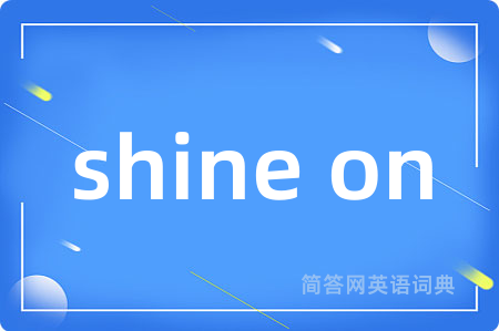 shine on是什么意思,shine on的中文翻译 shine on